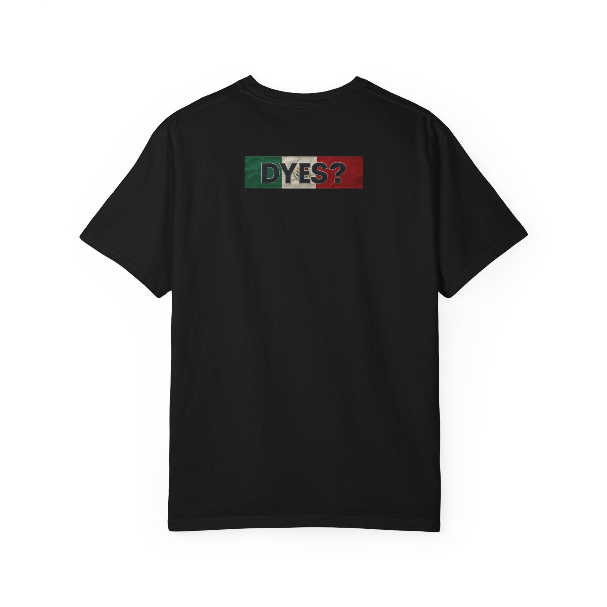 DYES? T- Shirt [Mexican Pride Edition]