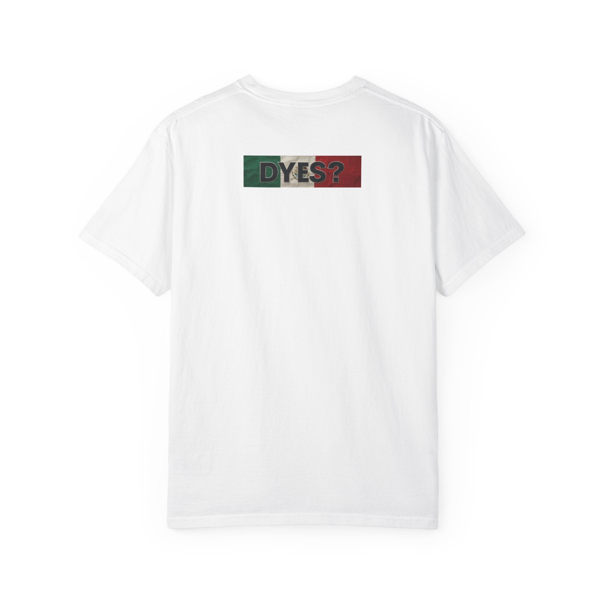 DYES? T- Shirt [Mexican Pride Edition]
