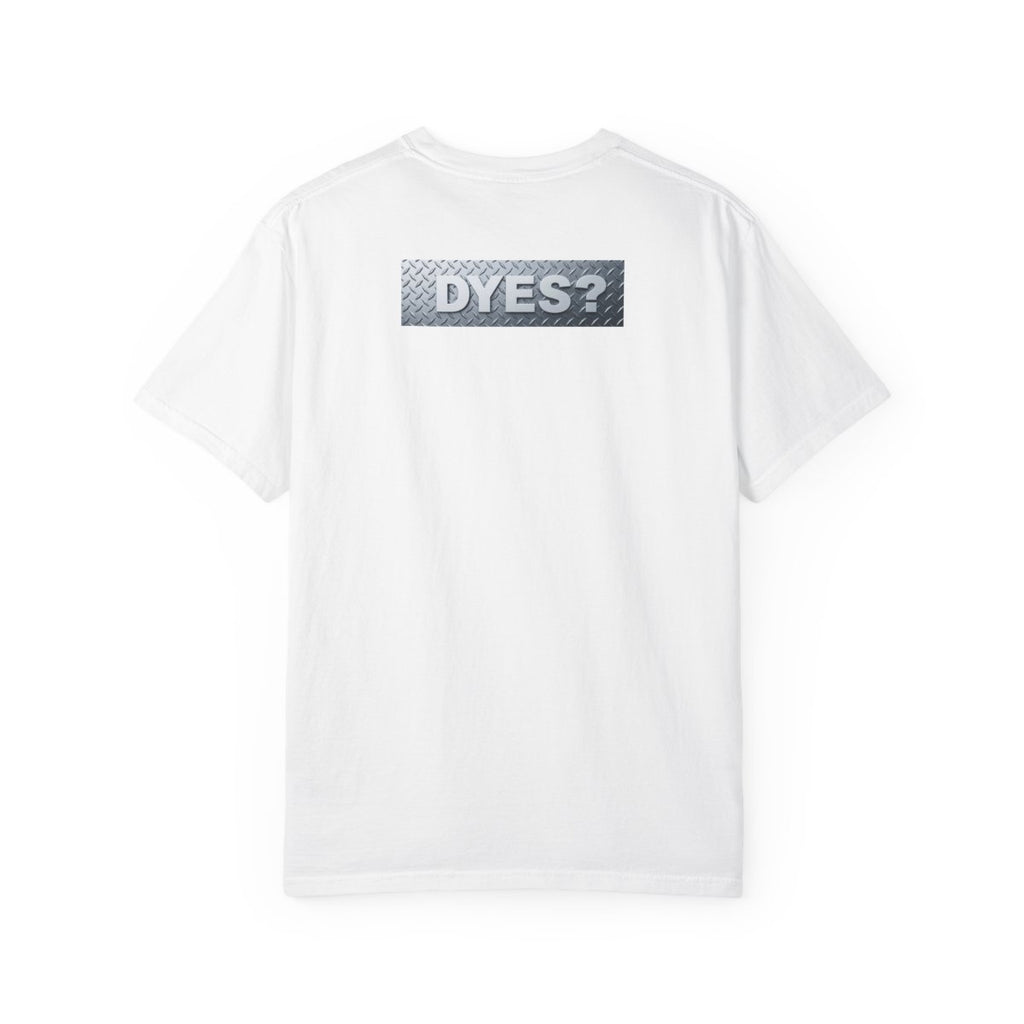 DYES? T- Shirt [I Am The Heavy Equipment Edition]