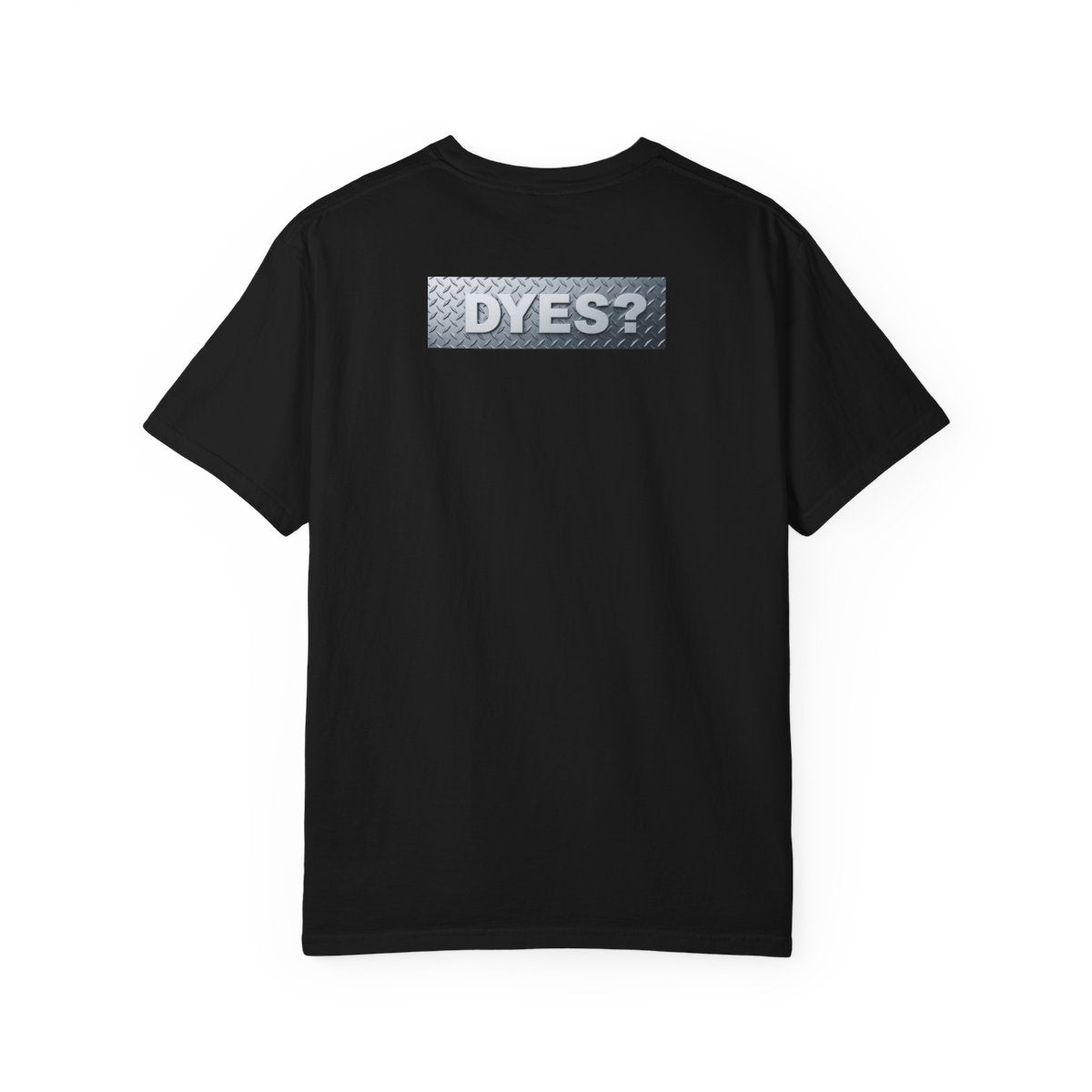 DYES? T- Shirt [I Am The Heavy Equipment Edition]